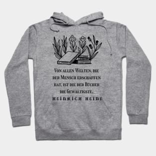 Heinrich Heine quote: Von allen Welten, die der Mensch erschaffen hat, ist die der Bücher die Gewaltigste. (black version) Hoodie